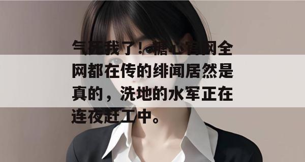 气死我了！糖心官网全网都在传的绯闻居然是真的，洗地的水军正在连夜赶工中。